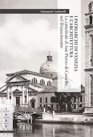 guidarelli gianmario - i patriarchi di venezia e l'architettura