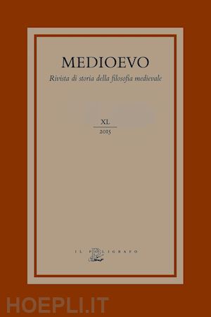 catapano g.(curatore); zanin f.(curatore) - medioevo. rivista di storia della filosofia medievale. ediz. italiana, inglese e francesce (2015). vol. 40: teologia, fisica ed etica nel pensiero medievale latino (secoli xi-xiv)