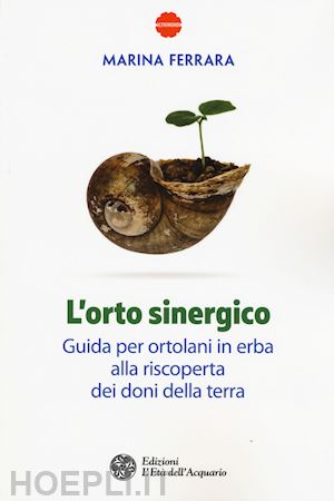 ferrara marina - orto sinergico. guida per ortolani in erba alla risoperta dei doni della terra (