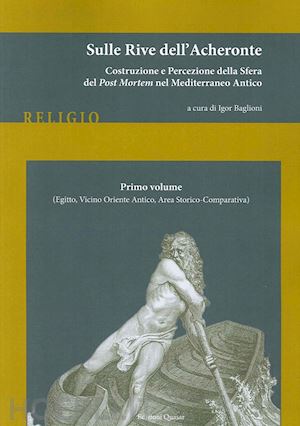 baglioni i.(curatore) - sulle rive dell'acheronte. vol. 1: (egitto, vicino oriente antico, area storico-comparativa).