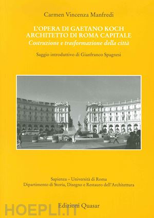 manfredi carmen vincenza - l'opera di gaetano koch architetto di roma capitale. costruzione e trasformazione della città