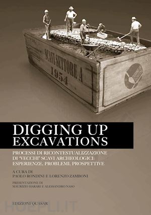 rondin p.; zamboni l. - digging up excavations. processi di ricontestualizzazione di «vecchi» scavi archeologici: esperienze, problemi, prospettive