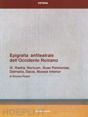 pastor simone - epigrafia anfiteatrale dell'occidente romano. vol. 09: raetia, noricum, duae pan