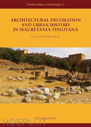 mugnai niccolò - architectural decoration and urban history in mauretania tingitana. nuova ediz.