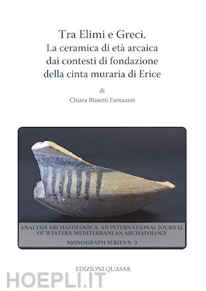 blasetti fantauzzi chiara - tra elimi e greci. la ceramica di eta' arcaica dai contesti di fondazione della