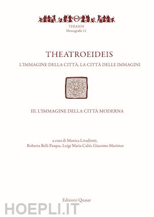 livadiotti m.(curatore); belli pasqua r.(curatore); caliò l. m.(curatore) - theatroeideis. l'immagine della città, la città delle immagini. vol. 3: l' immagine della città moderna