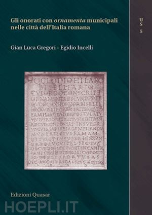 gregori gian luca; incelli egidio - gli onorati con ornamenta municipali nelle citta' dell'italia romana