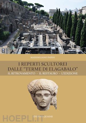 papini massimiliano - i reperti scultorei dalle «terme di elagabalo». il ritrovamento. il restauro