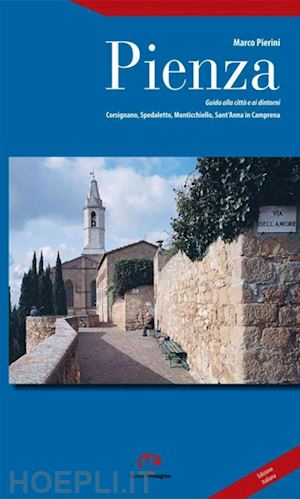 pierini marco - pienza. guida alla città e ai dintorni. corsignano, spedaletto, monticchiello, sant'anna in camprena