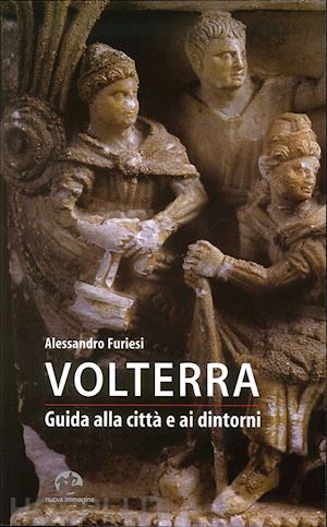 furiesi alessandro - volterra. guida alla città e ai dintorni