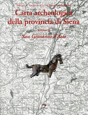 felici c.(curatore) - carta archeologica della provincia di siena. vol. 10: san giovanni d'asso.