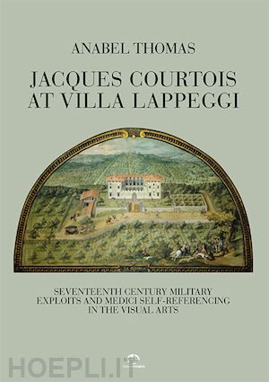thomas anabel - jacques courtois at villa lappeggi. seventeenth century military exploits and medici self-referencing in the visual arts