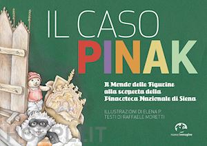 moretti raffaele - il caso pinak. il mondo delle figurine alla scoperta della pinacoteca nazionale di siena