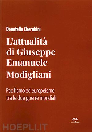 cherubini donatella - l'attualità di giuseppe emanuele modigliani. pacifismo ed europeismo tra le due guerre mondiali