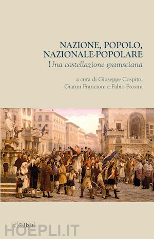 cospito g. (curatore); francioni g. (curatore); frosini f. (curatore) - nazione, popolo, nazionale-popolare. una costellazione gramsciana