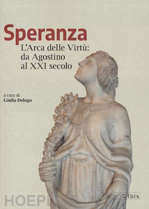 delogu g. (curatore) - speranza. l'arca delle virtu' da agostino al xxi secolo