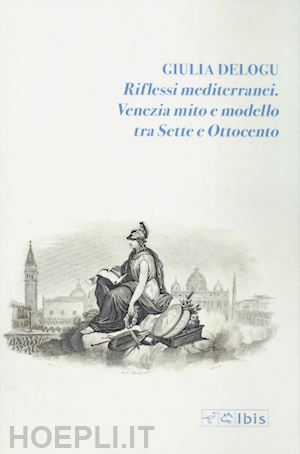 delogu giulia - riflessi mediterranei. venezia mito e modello fra sette e ottocento