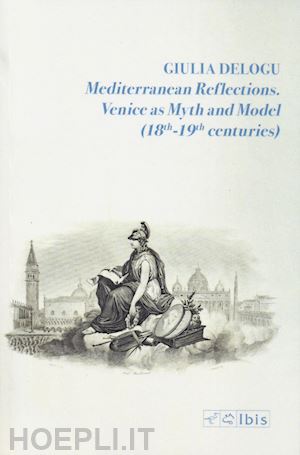 delogu giulia - mediterranean reflections. venice as myth and model (18th-19th centuries)