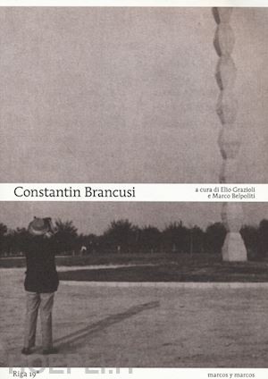 grazioli elio; belpoliti marco - costantin brancusi