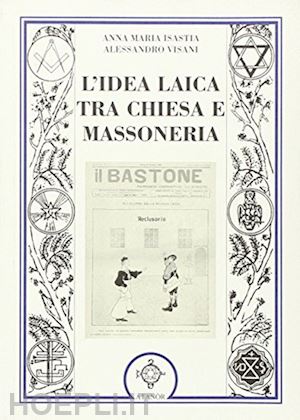 isastia anna maria; visani alessandro - l'idea laica tra chiesa e massoneria