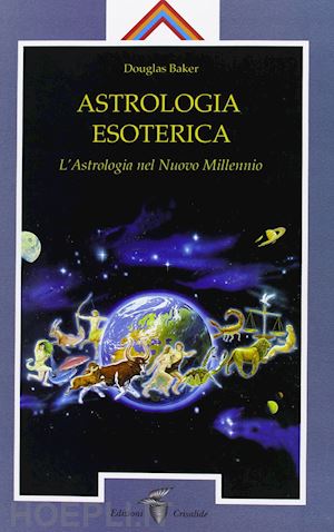 baker douglas - astrologia esoterica. l'astrologia nel nuovo millennio.
