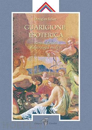 baker douglas - guarigione esoterica. vol. 3: rimedi floreali e astrologia medica