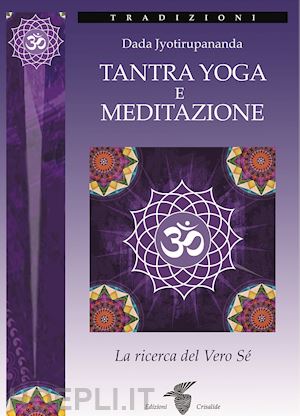 dada jyotirupananda - tantra yoga e meditazione. la ricerca del vero se'