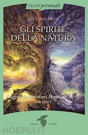 silva luciano - gli spiriti della natura . vol. 1: viaggi sciamanici nel mondo di mezzo