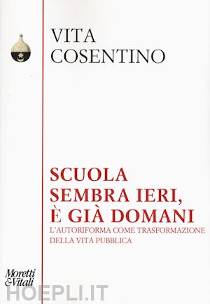 cosentino vita; santini m. (curatore); miceli a. (curatore) - scuola, sembra ieri, e' gia domani - l'autoriforma