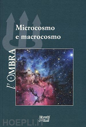  - l'ombra (2017). vol. 10: microcosmo e macrocosmo