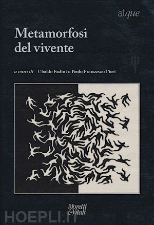 fadini u. (curatore); pieri p. f. (curatore) - metamorfosi del vivente