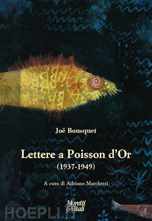 bousquet joe; marchetti a. (curatore) - lettere a poisson d'or (1937-1949)