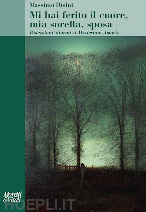 disint massimo - mi hai ferito il cuore, mia sorella, sposa. riflessioni attorno al mysterium amoris