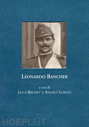 brunet l. (curatore); longo a. (curatore) - leonardo bancher. diario, 1914. lettere, 1916-1917