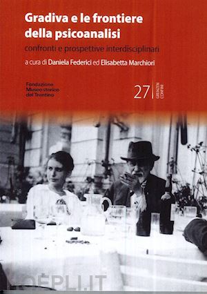 marchiori l.(curatore); federici d.(curatore) - gradiva e le frontiere della psicoanalisi. confronti e prospettive interdisciplinari