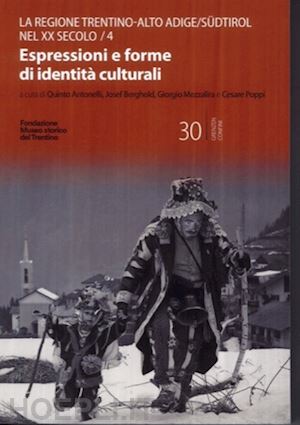 antonelli q.(curatore); berghold j.(curatore); mezzalira g.(curatore) - il trentino-alto adige/südtirol nel xx secolo. vol. 4: espressioni e forme di identità culturali