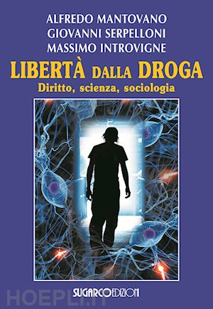 mantovano alfredo; serpelloni giovanni; introvigne massimo - liberta' dalla droga. diritto, scienza, etica