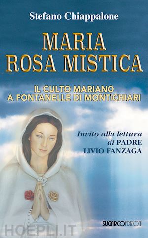 chiappalone stefano - maria rosa mistica. il culto mariano a fontanelle di montichiari