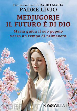 fanzaga livio - medjugorje: il futuro e' di dio. maria guida il suo popolo verso un tempo di pri