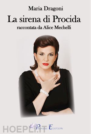 mechelli alice - maria dragoni. la sirena di procida raccontata da alice mechelli