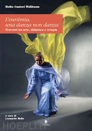 cantori-wallbaum heike - l'euritmia. una danza non danza. percorsi tra arte, didattica e terapia