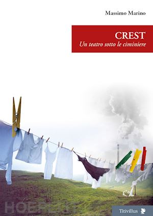 marino massimo - crest. un teatro sotto le ciminiere