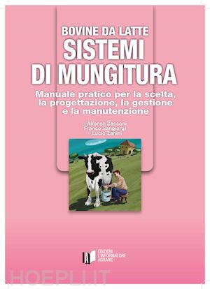 zecconi alfonso; sangiorgi franco; zanini lucio - bovine da latte. sistemi di mungitura. manuale pratico per la scelta, la progett