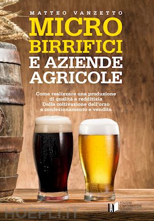 vanzetto matteo - microbirrifici e aziende agricole. come realizzare una produzione di qualita' e