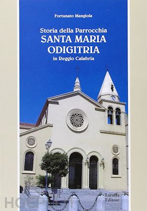 mangiola fortunato - storia della parrocchia «santa maria odigitria» in reggio calabria