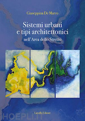 de marco g.(curatore) - sistemi urbani e tipi architettonici nell'area dello stretto