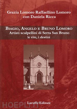 lomoro raffaellino; ricca daniela - biagio, angelo e bruno lomoro. artisti scalpellini di serra san bruno le vite, i destini