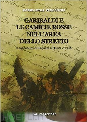 latella antonio; scordo paolo - garibaldi e le camicie rosse. il contributo di bagnara all'unità d'italia