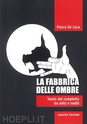 de luca paolo - la fabbrica delle ombre. teoria del complotto tra mito e realtà