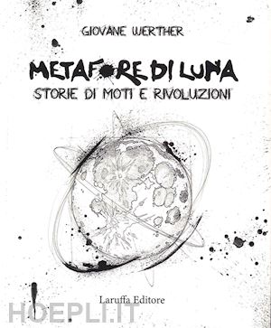 werther giovane - metafore di luna. storie di moti e rivoluzioni